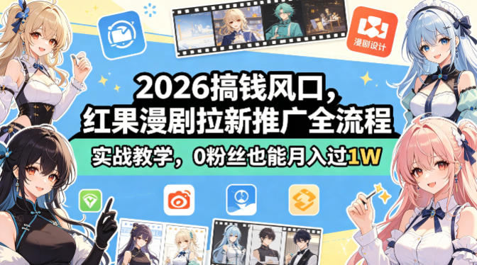 2026搞钱风口，红果漫剧拉新推广全流程实战教学，0粉丝也能月入过1W-轻创掘金社