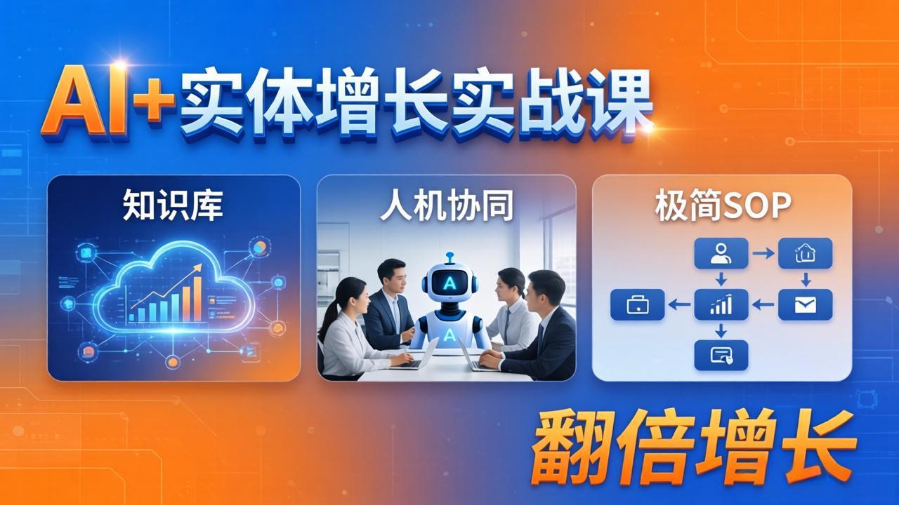 AI+实体增长实战课：知识库+人机协同+极简SOP，助力实体业务翻倍增长-轻创掘金社