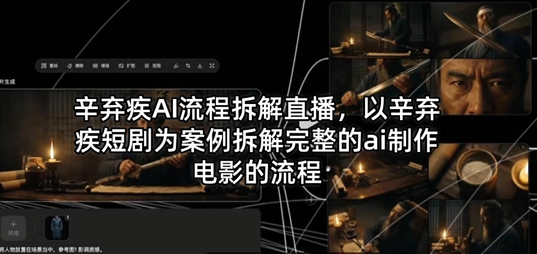 辛弃疾AI流程拆解直播，以辛弃疾短剧为案例拆解完整的ai制作电影的流程-轻创掘金社