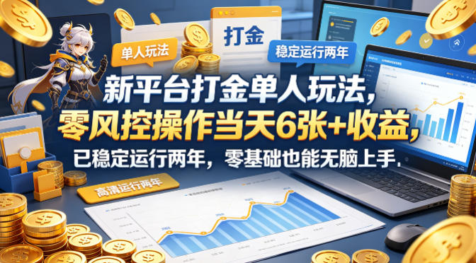 新平台打金单人玩法，零风控操作当天6张+收益，已稳定运行两年，零基础也能无脑上手【揭秘】-轻创掘金社
