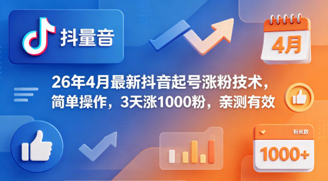 26年4月最新抖音起号涨粉技术，简单操作，3天涨1000粉，亲测有效-轻创掘金社