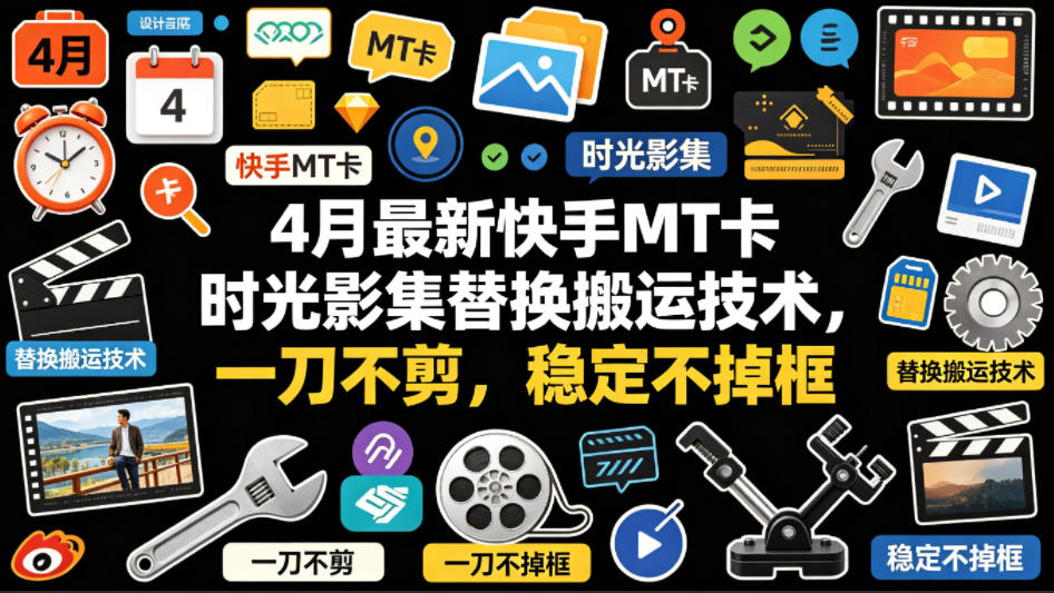 4月最新快手MT卡时光影集替换搬运技术，一刀不剪，稳定不掉框-轻创掘金社