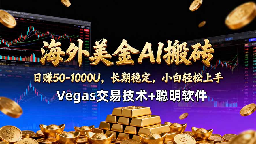 海外美金AI搬砖技术Vegas交易技术+聪明软件【训练营第七期】，日赚50-100U-轻创掘金社