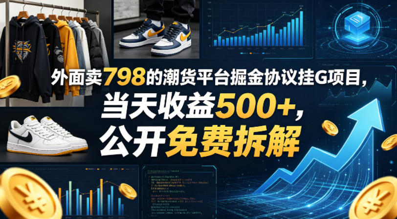 外面卖798的潮货平台掘金协议挂G项目，当天收益500+，公开免费拆解【揭秘】-轻创掘金社