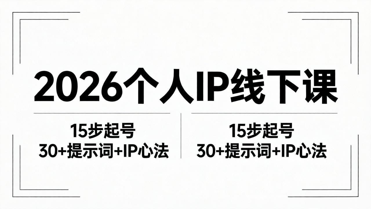 2026内容为王个人IP线下课全套资料：15步起号流程+30+提示词+IP心法实战-轻创掘金社