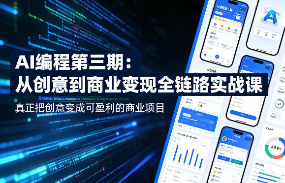 AI编程第三期，从创意到商业变现的全链路实战课，真正把创意变成可盈利的商业项目(更新05月03日)-轻创掘金社