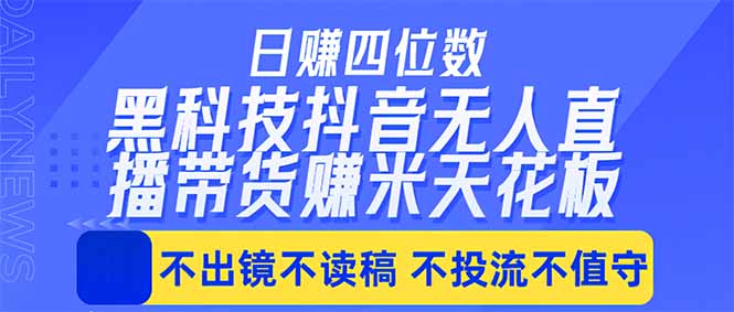 日入四位数！！最新黑科技抖音无人直播带货赚钱天花板，不出镜，不读稿，不投流，不值守，手...-轻创掘金社
