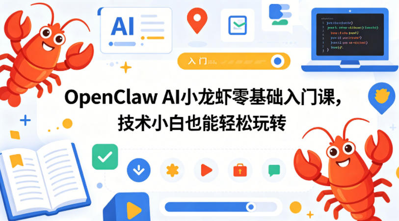OpenClaw AI小龙虾零基础入门课，技术小白也能轻松玩转-轻创掘金社