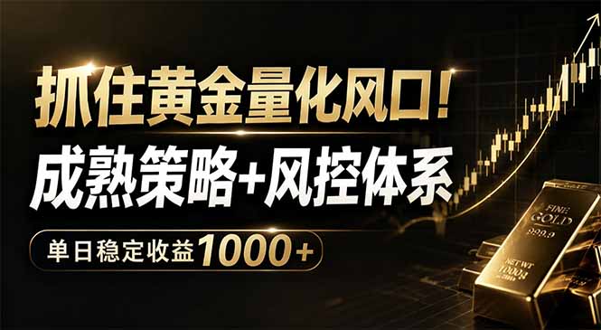 抓住黄金量化风口!成熟策略+风控体系,单日稳定收益1000+-轻创掘金社