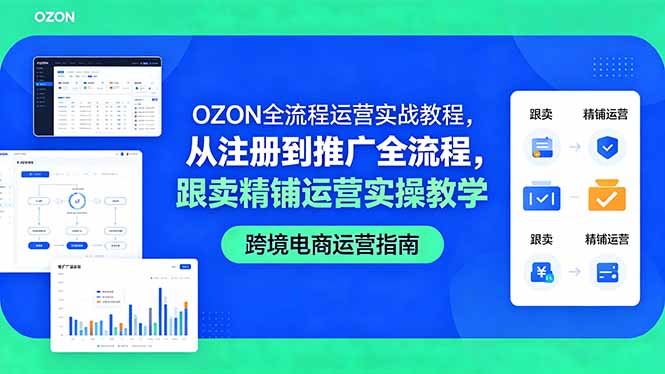 OZON全流程运营实战教程，从注册到推广全流程，跟卖精铺运营实操教学-轻创掘金社