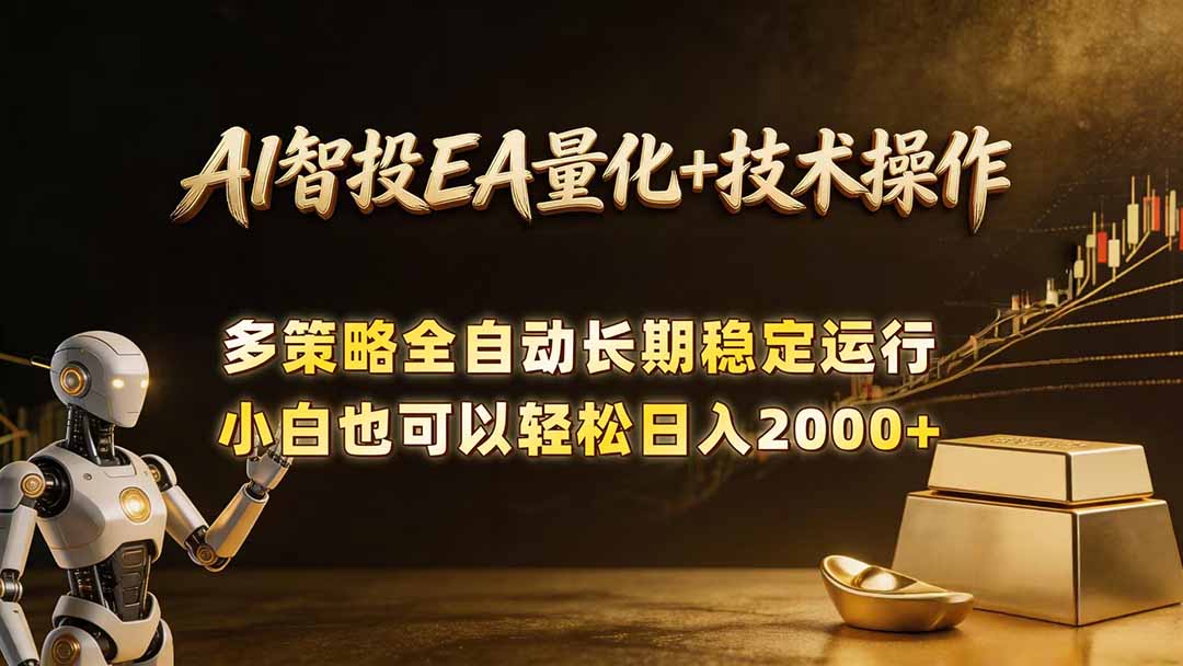 AI智投EA量化训练营，自动化黄金操盘技术，小白也可以轻松上手日入2000+-轻创掘金社