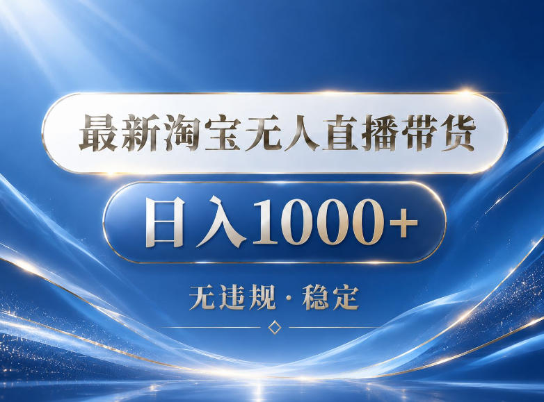 2026最新淘宝无人直播带货15.0,24小时自动直播自动出单,单设备日入1000,让你睡觉都在进账【揭秘】-轻创掘金社
