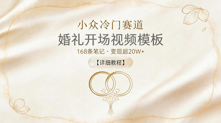 小众冷门赛道,婚礼开场视频模板,168条笔记,变现超20W+【详细教程】-轻创掘金社