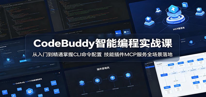 CodeBuddy智能编程实战课：从入门到精通掌握CLI命令配置，技能插件MCP服务全场景落地-轻创掘金社