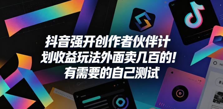 抖音强开创作者伙伴计划收益玩法，外面卖几百的！有需要的自己测试-轻创掘金社