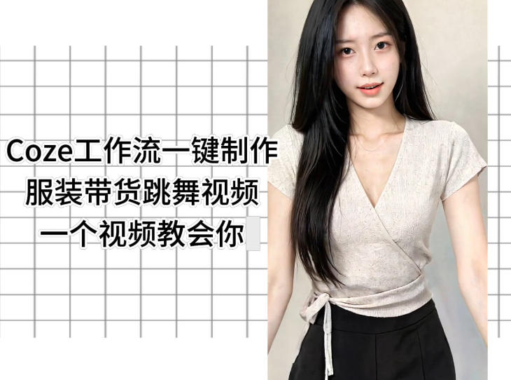 Coze工作流一键制作服装带货跳舞视频一个视频教会你，全程无需手动剪辑-轻创掘金社