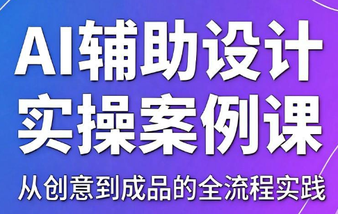 叶老师·AI辅助设计实操案例课-轻创掘金社