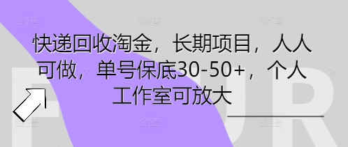 快递回收淘金,长期项目,人人可做,单号保底30-50+,个人工作室可放大-轻创掘金社