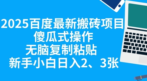 2025百度最新搬砖项目，傻瓜式操作，无脑复制粘贴，新手小白日入2张-轻创掘金社