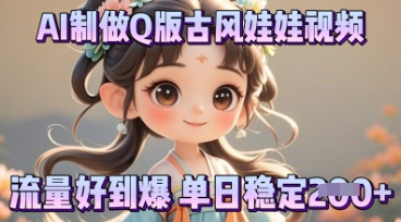 利用AI制做Q版古风娃娃视频，只需三步新手也能做出流量好到爆-轻创掘金社