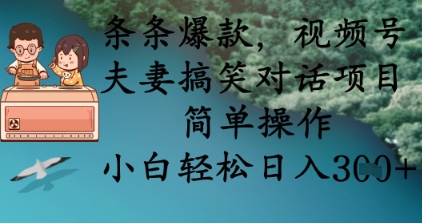 条条爆款，视频号夫妻搞笑对话项目，简单操作，小白轻松日入3张+-轻创掘金社
