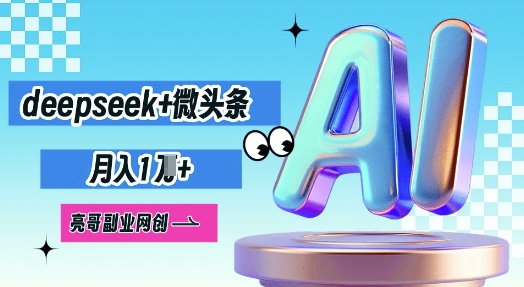 deepseek+微头条，原创图文变现，月入1W-轻创掘金社