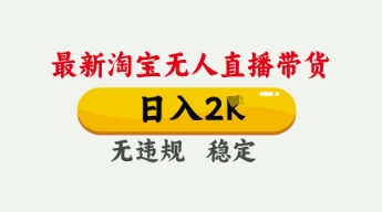 4月最新淘宝无人直播带货，日入数张，不违规不封号，独家技术，操作简单【揭秘】-轻创掘金社