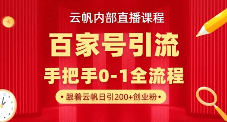 【云帆内部直播课】百家号高效引流 ，单号单日引300+精准创业粉，一分钟一条原创素材，引爆你的私域流量-轻创掘金社