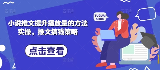 小说推文提升播放量的方法实操，推文搞钱策略-轻创掘金社