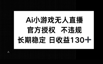 AI小游戏无人直播，官方授权 不违规，单日平均收益100+-轻创掘金社