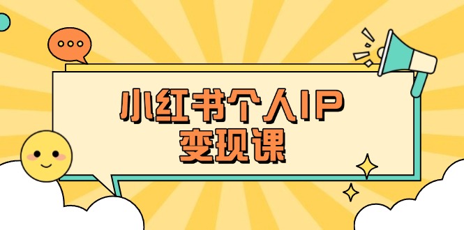 （14172期）小红书个人变现课：精准人设定位+爆款选题拆解，教你打造百万流量账号秘籍-轻创掘金社